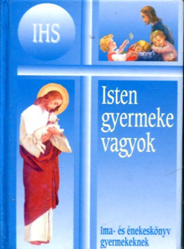 Isten gyermeke vagyok  /Im�k - �s �nekek kat. gyermekeknek /