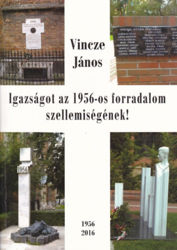 Vincze János - Igazságot az 1956-os forradalom szellemiségének!