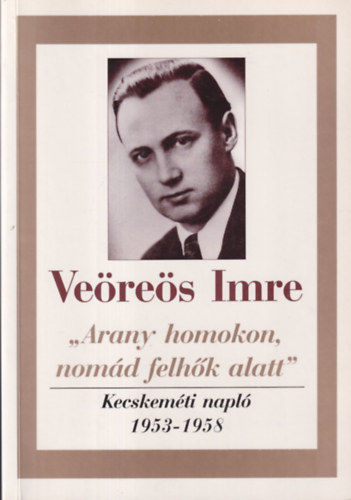 Ve�res Imre - "Arany homokon, nom�d felh�k latt" - Kecskem�ti napl� 1953-1958