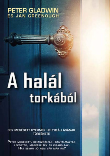 Jan Greenough Peter Gladwin - A hal�l tork�b�l - egy meg�gett gyermek helyre�ll�s�nak t�rt�nete