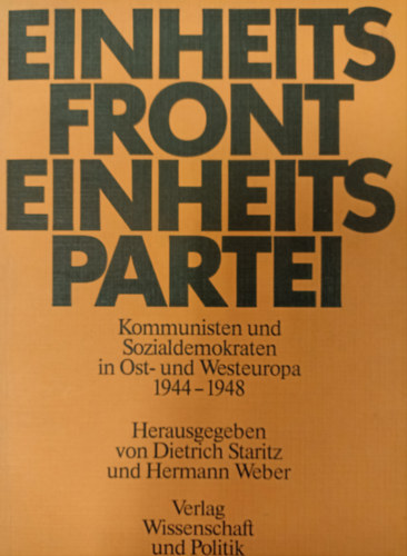 Hermann Weber Dietrich Staritz - Einheits Front Enheits Partei - Kommunisten und Sozialdemokraten in Ost-und Westeuropa 1944-1948.