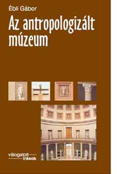 Ébli Gábor - Az antropologizált múzeum