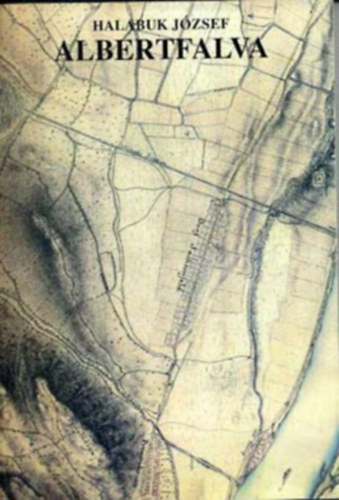Halabuk József - Albertfalva története a kezdetektől a százafordulóig - Településtörténeti vázlat