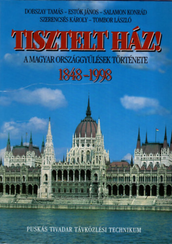 Dobszay-Est�k-Salamon-Tombor - Tisztelt H�z! A magyar orsz�ggy�l�sek t�rt�nete 1848-1998
