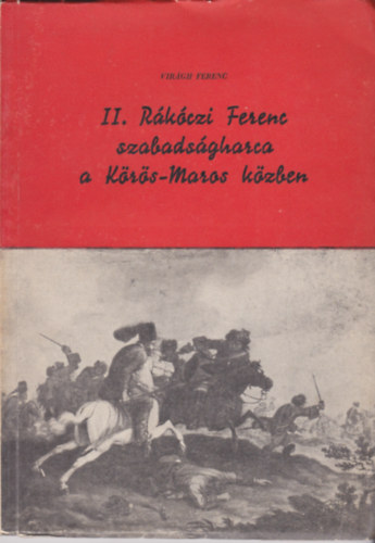 Vir�gh Ferenc - II.R�k�czi Ferenc szabads�gharca a K�r�s-Maros k�zben