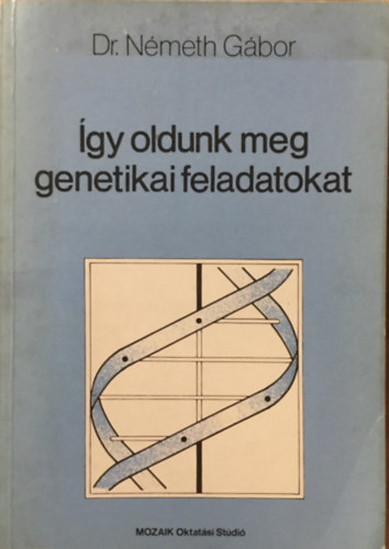 Dr. Németh Gábor - Így oldunk meg genetikai feladatokat
