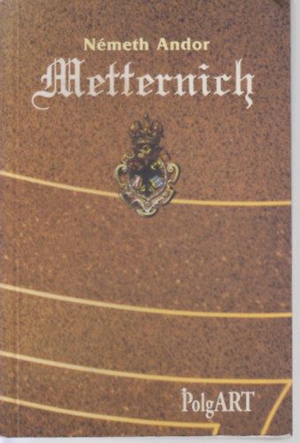 Nmeth Andor - Metternich vagy a diplomcia magas iskolja