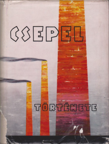 Kubinyi Andr�s; Berend T. Iv�n-R�nki Gy�rgy; Ince Mikl�s-Jenei K�roly; Baksay Zolt�n; Drucker Tibor - Csepel t�rt�nete