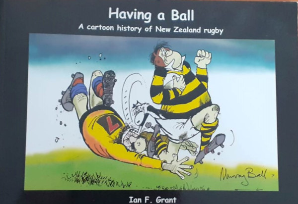 Ian F. Grant - Having a Ball - A cartoon history of New Zealand rugby