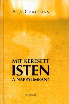 A. J. Christian - Mit keresett Isten a nappalimban?
