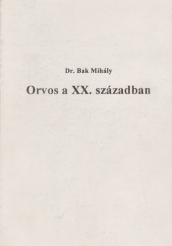 Dr. Bak Mihly - Orvos a XX. szzadban