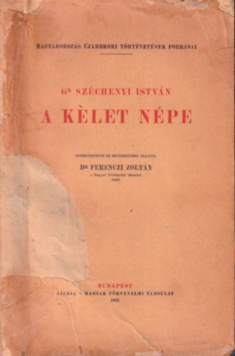 Dr. Ferenczi Zoltn Grf Szchenyi Istvn - A Kelet npe (Magyarorszg jabbkori trtlnetnek forrsai)