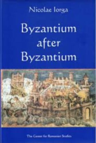 Nicolae Iorga - Byzantium after Byzantium