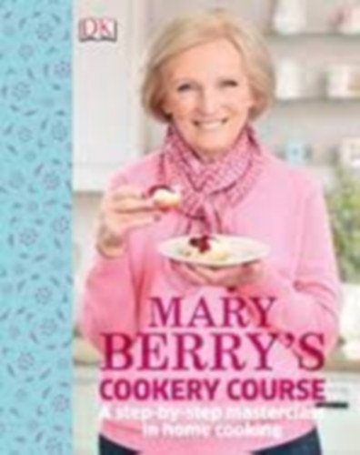 Mary Berry - Mary Berry's Cookery Course (Mary Berry tökéletes fogásai lépésről lépésre angol nyelven)