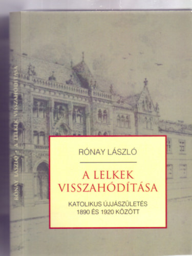 Rnay Lszl - A lelkek visszahdtsa - Katolikus jjszlets 1890 s 1920 kztt. Trtnelmi sszefoglals s szveggyjtemny