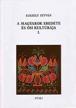 Kiszely István - A magyarok eredete és ősi kultúrája I.-II.