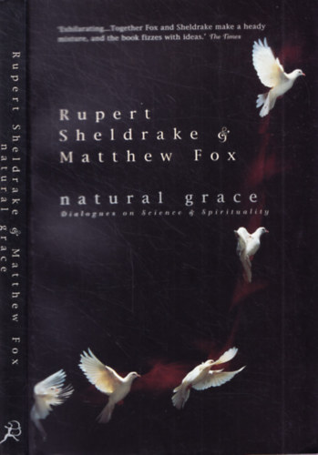 Matthew Fox Rupert Sheldrake - Natural Grace - Dialogues on Science & Spirituality