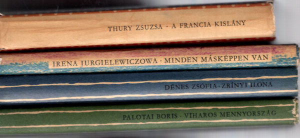 D�nes Zs�fia, Irena Jurgielewiczowa, Thury Zsuzsa Palotai Boris - 4 db ifj�s�gi k�nyv egy�tt: Minden m�sk�ppen van, A francia kisl�ny, Zr�nyi Ilona, Viharos mennyorsz�g.
