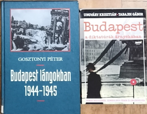 Gosztonyi P�ter, Tabajdi G�bor - Ungv�ry Kriszti�n - 2db m� Budapest t�rt�nelm�r�l - Gosztonyi P�ter-Budapest l�ngokban 1944-1945, Ungv�ry Kriszti�n-Tabajdi G�bor-Budapest a diktat�r�k �rny�k�ban