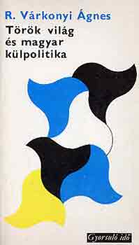 R. Várkonyi Ágnes - Török világ és magyar külpolitika (gyorsuló idő)