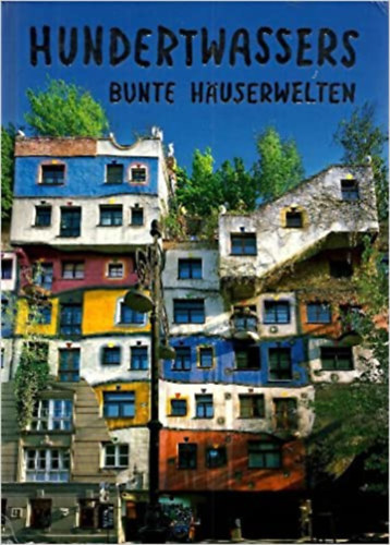Klaus Egger, Rudolf Riedinger, Alfred Raddatz Harald Bhm - Hundertwassers Bunte Huserwelten: Kunstbauwerke von Wien bis Osaka - Hundertwasser sznes hzvilgai: malkotsok Bcstl Oszakig (nmet nyelven)