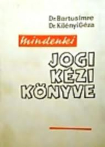 Dr. Bartus Imre; Dr. Kilényi Géza - Mindenki jogi kézikönyve