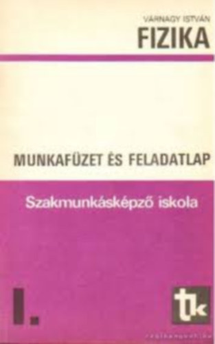 Várnagy István - Fizika Szakmunkásképző iskola I. Munkafüzet és Feladatlap