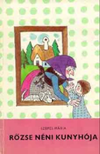 Szepes M�ria - P�tty�s Panni - R�zse n�ni kunyh�ja