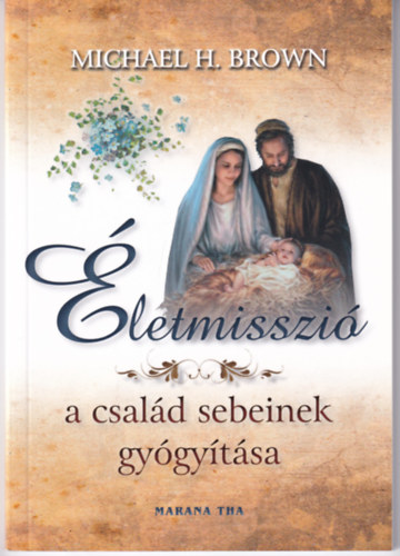 Michael H. Brown - letmisszi - A csald sebeinek gygytsa (Marana Tha)