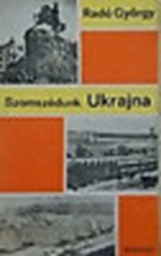 Rad� Gy�rgy - Szomsz�dunk - Ukrajna