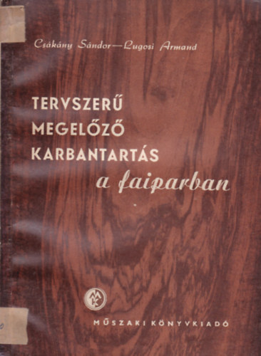 Csákány Sándor; Lugosi Armand - Tervszerű megelőző karbantartás a faiparban
