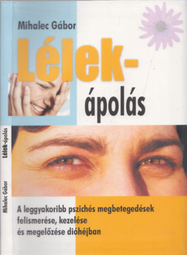 Mihalec Gábor - Lélek-ápolás - A leggyakoribb pszichés megbetegedések felismerése, kezelése és megelőzése dióhéjban