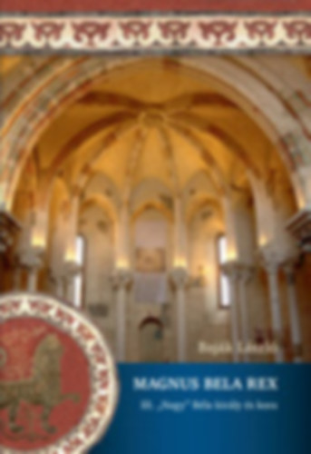 Baj�k L�szl� - Magnus Bela Rex - III. ,,Nagy" B�la kir�ly �s kora