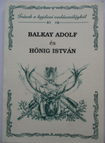 B�nyai J�zsef  (�ssze�ll�totta) - Balkay Adolf �s H�nig Istv�n - �r�sok a hajdani vad�szvil�gb�l