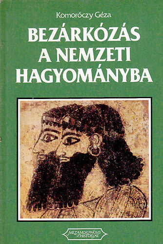 Komor�czy G�za - Bez�rk�z�s a nemzeti hagyom�nyba (Az �rtelmis�g felel�ss�ge az �kori Keleten)