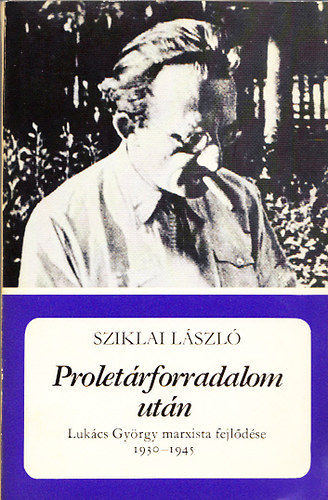Sziklai László - Proletárforradalom után - Lukács György marxista fejlődése 1930-1945