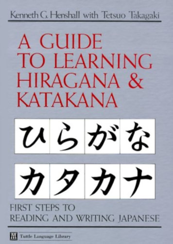 Tetsuo Takagaki Kenneth G. Henshall - A Guide to Learning Hiragana & Katakana (Útmutató a hiragana és katakana betűk tanulásához)