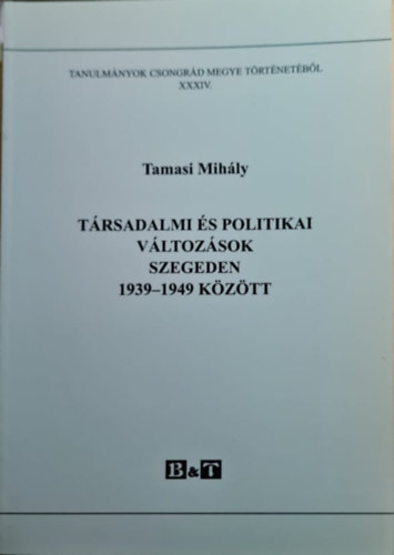 Tamasi Mihly - Trsadalmi s politikai vltozsok Szegeden 1939-1949 kztt