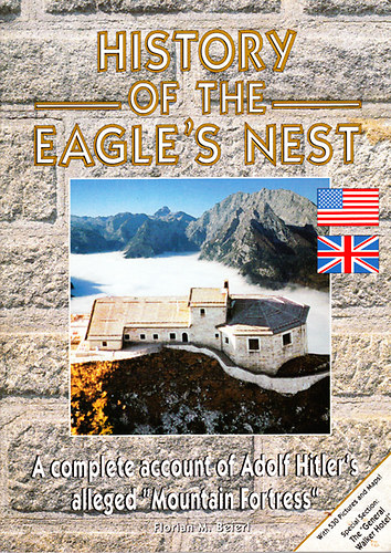 Florian M. Beierl - History of the Eagle's Nest (A complete account of Adolf Hitler's alleged "Mountain Fortress"