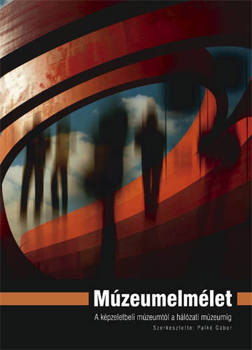 Palk� G�bor  (szerk.) - M�zeumelm�let - A k�pzeletbeli m�zeumt�l a h�l�zati m�zeumig