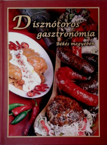 Ambrus Zoltn; Prohszka Bla; Szab Gyrgy - Diszntoros gasztronmia Bks megyben