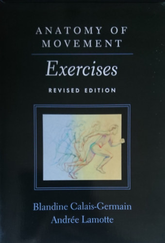 Andre Lamotte Blandine Calais-Germain - Anatomy of Movement: Exercises - Revised Edition