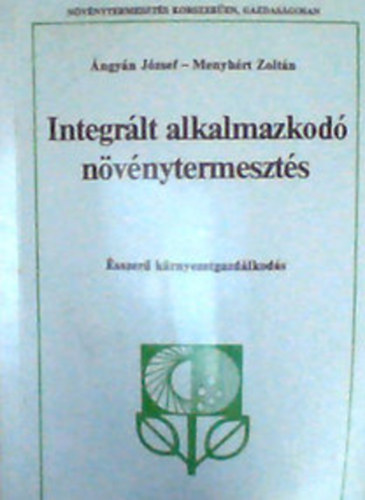 Menyh�rt Zolt�n �ngy�n J�zsef - Integr�lt alkalmazkod� n�v�nytermeszt�s : �sszer� k�rnyezetgazd�lkod�s