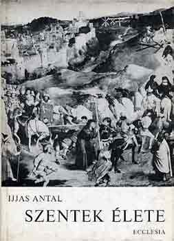 Ijjas Antal - Szentek �lete I-II.