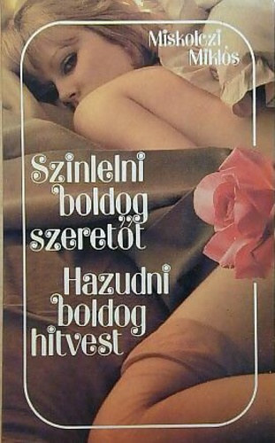 MIskolczi Miklós - Színlelni boldog szeretőt