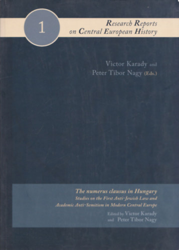 Peter Tibor Nagy Victor Karady - The numerus clausus in Hungary (Studies on the First Anti-Jewish Law and Academic Anti-Semitism in Modern Central Europe)