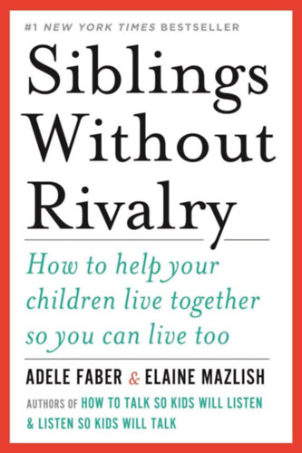 Elaine Mazlish - Adele Faber - Siblings Without Rivalry: How to Help Your Children Live Together So You Can Live Too