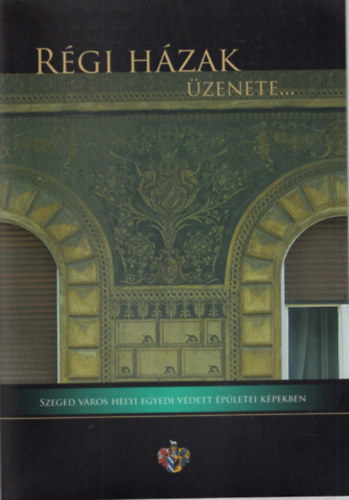 Nagy Sándor - Régi házak üzenete...Szeged város helyi egyedi védett épületei képekben