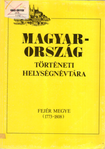 Szaszkóné Sin Aranka (szerk.) - Magyarország történeti helységnévtára (Fejér megye 1773-1808)