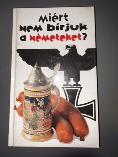 Szerző Stefan Zeidenitz Ben Barkow Szerkesztő Merényi Ágnes Fordító Polyák Béla - Miért nem bírjuk a németeket? - Kis nemzethatározó (Egyedi termékfotó)